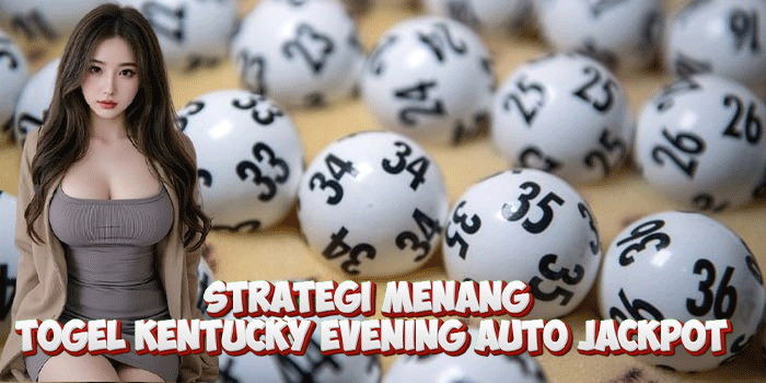 Strategi Menang Togel Kentucky Evening Auto Jackpot