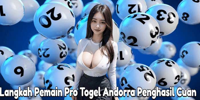 Langkah Pemain Pro Togel Andorra Penghasil Cuan