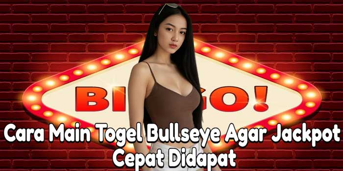Cara Main Togel Bullseye Agar Jackpot Cepat Didapat