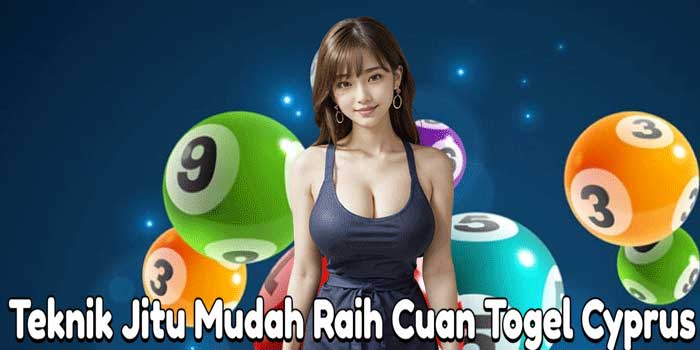 Teknik Jitu Mudah Raih Cuan Togel Cyprus