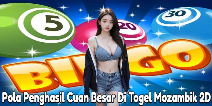 Pola Penghasil Cuan Besar Di Togel Mozambik 2D