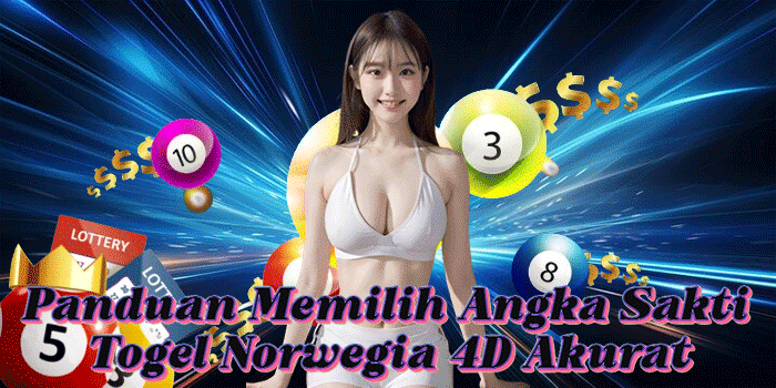 Panduan Memilih Angka Sakti Togel Norwegia 4D Akurat
