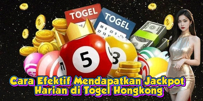 Cara Efektif Mendapatkan Jackpot Harian di Togel Hongkong