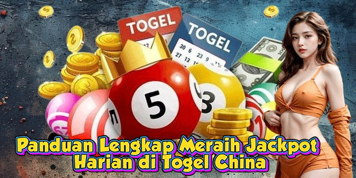 Panduan Lengkap Meraih Jackpot Harian di Togel China