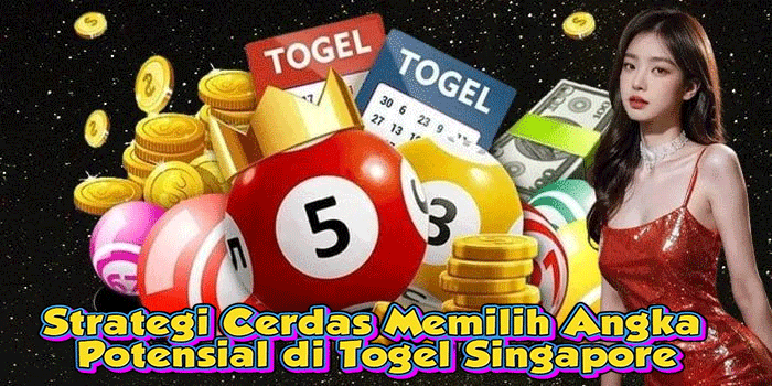 Strategi Cerdas Memilih Angka Potensial di Togel Singapore